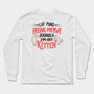 Cat Puns Freak Meowt Seriously Kitten by Tobe Fonseca Long Sleeve T-Shirt